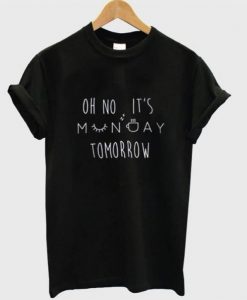 Oh No It’s Monday Tomorrow t shirt FR05