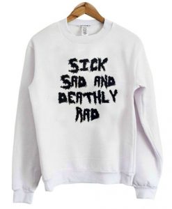 Sick Sad And Deathly Rad Sweatshirt FR05