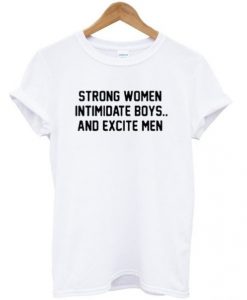 Strong Women Intimidate Boys and Excite Men t shirt FR05