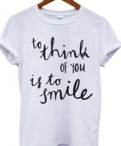 To Think Of You Is To Smile t shirt FR05