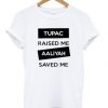 Tupac Raised Me Aaliyah Saved Me t shirt FR05