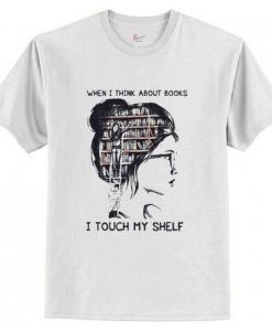 When I think about books I touch my shelf t shirt FR05