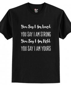 You Say I’m Loved Strong Held Yours t shirt FR05