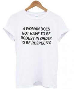 a woman does not have to be modest in order to be respected t shirt FR05