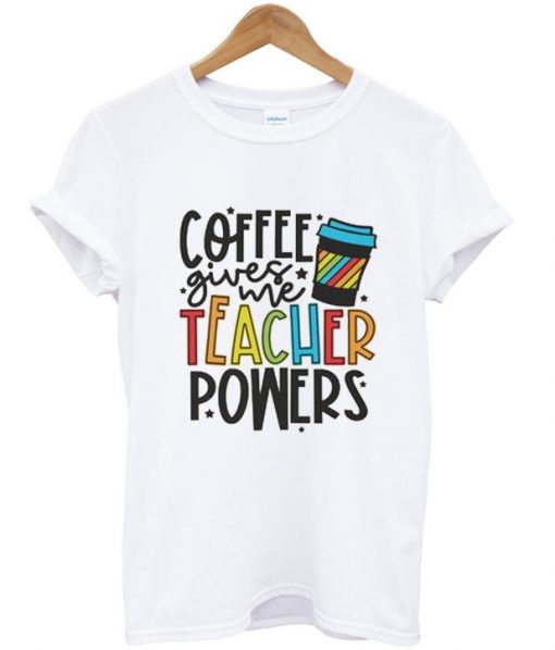 coffee gives me teacher powers t shirt FR05