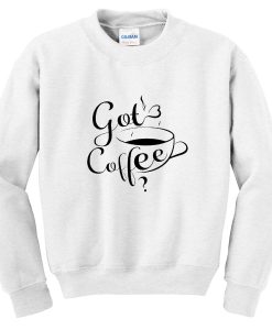 got coffee sweatshirt FR05
