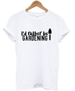 i’d rather be gardening t shirt FR05