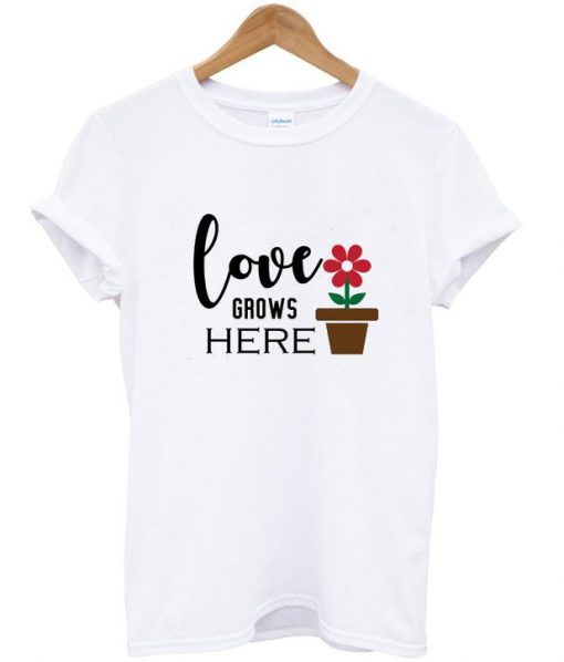 love grows here t shirt FR05