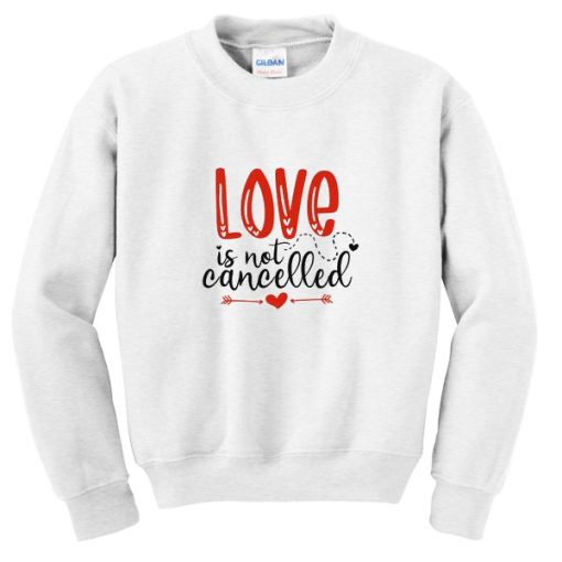 love is not cancelled sweatshirt FR05