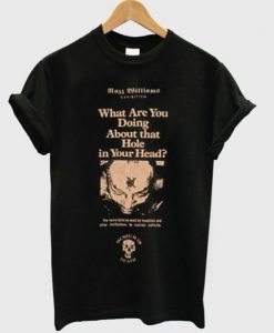 what are you doing about that hole in your head t shirt FR05