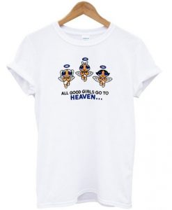 All Good Girls Go To Heaven Powerpuff Girls t shirt FR05