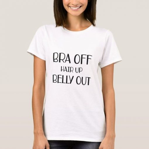 Bra Off Hair Up Belly Out t shirt FR05