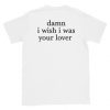 Damn I Wish I was Your Lover t shirt back FR05