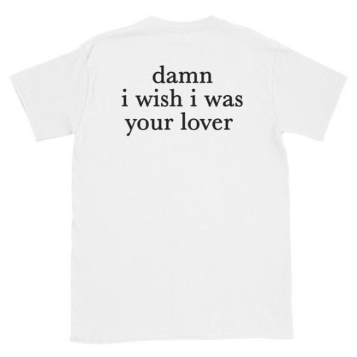 Damn I Wish I was Your Lover t shirt back FR05