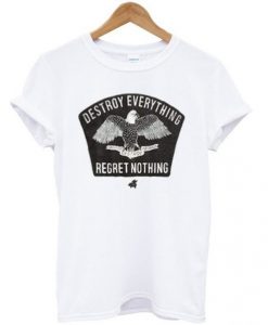 Destroy Everything Regret Nothing t shirt FR05