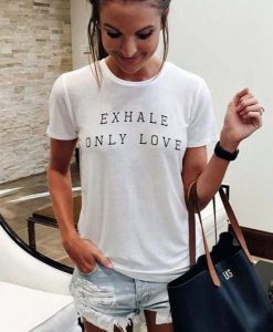 Exhale Only Love t shirt FR05