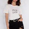 Fuck Luck t shirt FR05