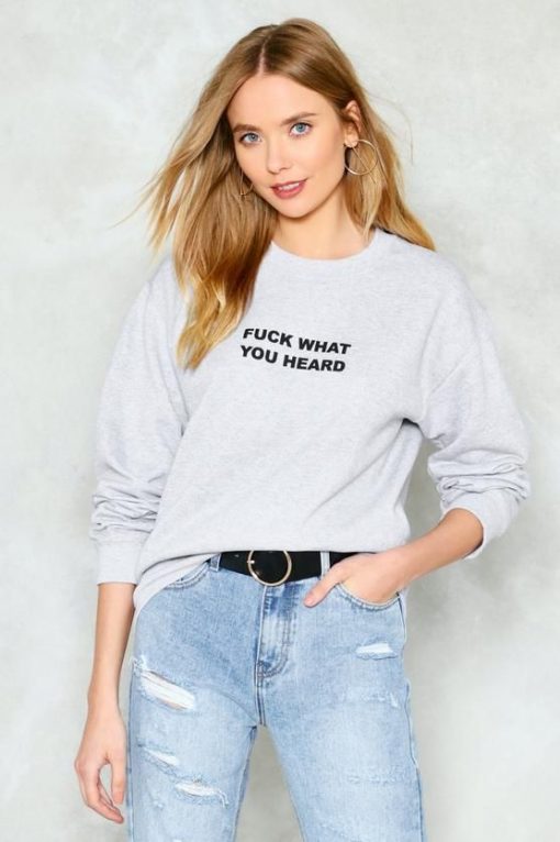 Fuck What You Heard Sweatshirt FR05