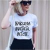 HAKUNA MATATA BITCH t shirt FR05