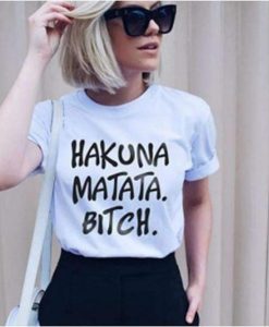 HAKUNA MATATA BITCH t shirt FR05
