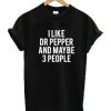 I Like Dr Pepper And Maybe Like 3 People t shirt FR05