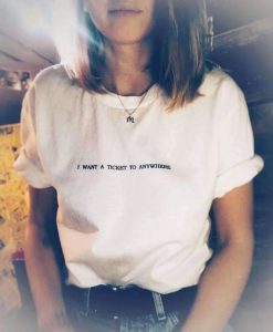 I WANT A TICKET TO ANYWHERE t shirt FR05