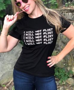 I Will Not Flirt t shirt FR05