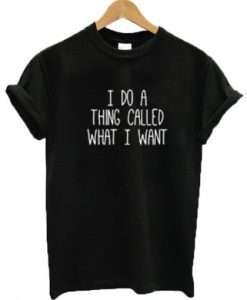I do a thing called what I want t shirt FR05