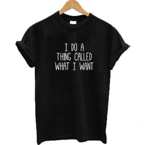 I do a thing called what I want t shirt FR05 PADSHOPS