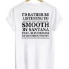 I’d Rather Be Listening To Smooth By Santana Feat Rob Thomas t shirt back FR05