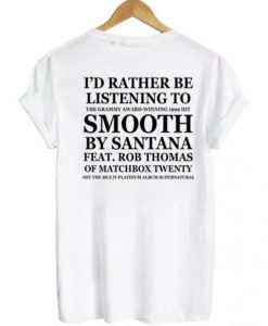 I’d Rather Be Listening To Smooth By Santana Feat Rob Thomas t shirt back FR05