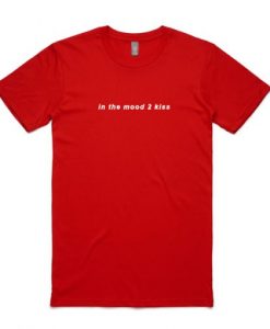 In the mood 2 kiss t shirt FR05
