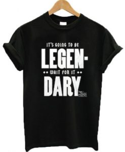 It’s going to be legen-wait for it dary HIMYM t shirt FR05