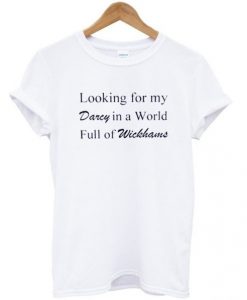 Looking for my darcy in a world full of wickhams t shirt FR05