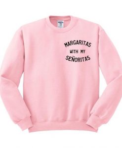 Margaritas With My Senoritas sweatshirt FR05