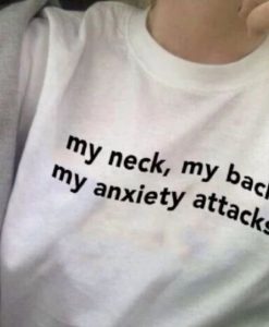 My Neck, My back, My Anxiety Attacks t shirt FR05
