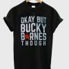 Okay but Bucky Barnes though t shirt FR05
