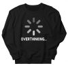 Overthinking Loading Sign sweatshirt FR05