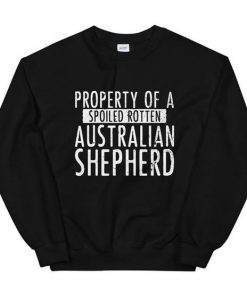 Property of a Spoiled Rotten Australian Shepherd sweatshirt FR05