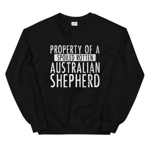 Property of a Spoiled Rotten Australian Shepherd sweatshirt FR05