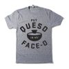 Put Queso In My Face-O t shirt FR05