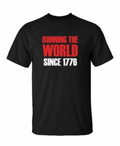 Running The World Since 1776 Funny 4th Of July Patriotic Memorial Day t shirt FR05