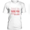 Thank You Fuck You Have A Nice Day t shirt FR05