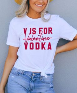 V Is For Valentine Vodka t shirt FR05