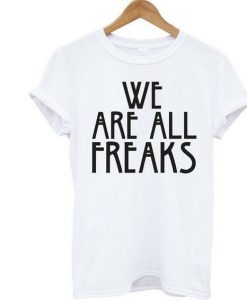 We Are All Freaks t shirt FR05