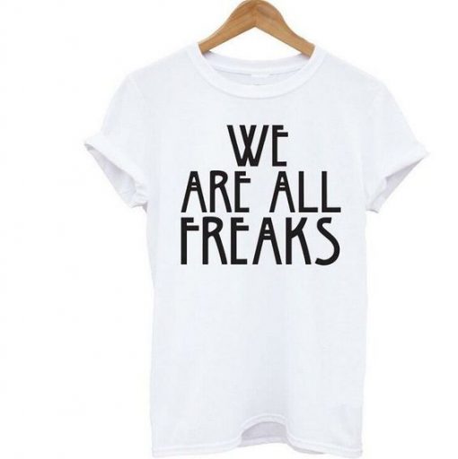 We Are All Freaks t shirt FR05