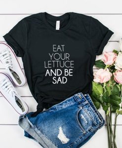 eat your lettuce and be sad t shirt FR05