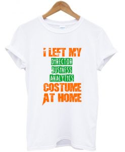 i left my director business analytics custome at home t shirt FR05