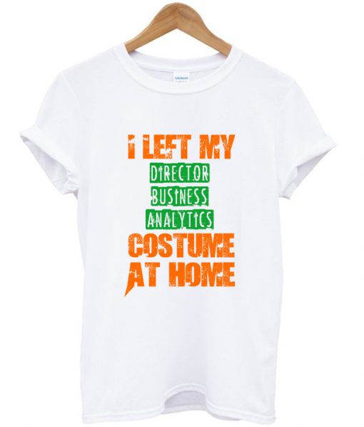 i left my director business analytics custome at home t shirt FR05
