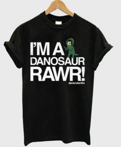 i’m a danosaur rawr t shirt FR05
